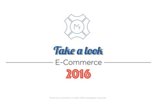 E-Commerce
Ricerca E-commerce in Italia 2016 Casaleggio Associati
Take a lookTake a lookTake a look
2016
 