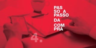 PAS
SO A
PASSO
DA
COM
PRA
4.
 