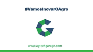 www.agtechgarage.com
#VamosInovarOAgro
 