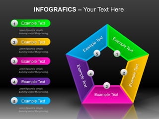 INFOGRAFICS – Your Text Here
1
2
Example Text
Example Text
3 Example Text
4 Example Text
5 Example Text
Lorem Ipsum is simply
dummy text of the printing.
Lorem Ipsum is simply
dummy text of the printing.
Lorem Ipsum is simply
dummy text of the printing.
Lorem Ipsum is simply
dummy text of the printing.
Lorem Ipsum is simply
dummy text of the printing.
Example Text
1
2
3
4
5
 