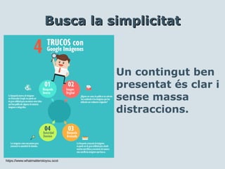 Un contingut ben
presentat és clar i
sense massa
distraccions.
Busca la simplicitatBusca la simplicitat
https://www.whatmatterstoyou.scot
 