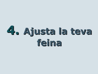 4.4. Ajusta la tevaAjusta la teva
feinafeina
 