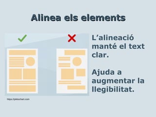L’alineació
manté el text
clar.
Ajuda a
augmentar la
llegibilitat.
Alinea els elementsAlinea els elements
https://piktochart.com
 