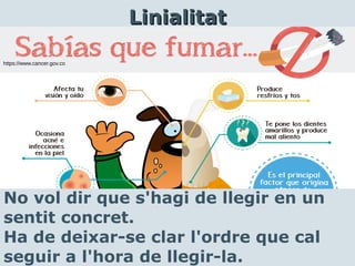 No vol dir que s'hagi de llegir en un
sentit concret.
Ha de deixar-se clar l'ordre que cal
seguir a l'hora de llegir-la.
LinialitatLinialitat
https://www.cancer.gov.co
 