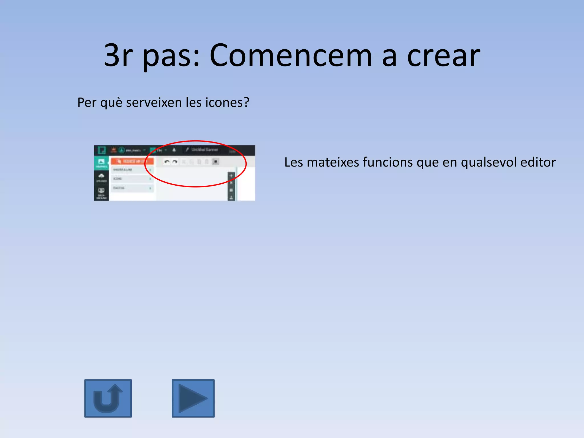 3r pas: Comencem a crear 
Per què serveixen les icones? 
Les mateixes funcions que en qualsevol editor 
 
