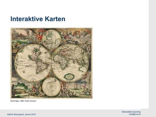 Kathrin Braungardt, Januar 2016
Stabsstelle eLearning
rubel@rub.de
Interaktive Karten
World Map, 1689, Public Domain
 