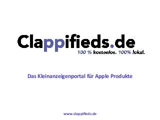 www.clappiﬁeds.de	
  
Das	
  Kleinanzeigenportal	
  für	
  Apple	
  Produkte	
  
www.clappiﬁeds.de	
  
Das	
  Kleinanzeigenportal	
  für	
  Apple	
  Produkte	
  
 