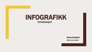 INFOGRAFIKK
Introduksjon
Beata Godejord
Nord universitet
 