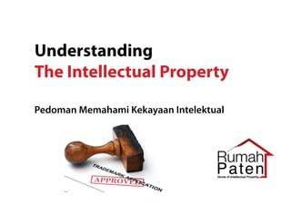 Understanding
The Intellectual Property
Pedoman Memahami Kekayaan Intelektual
 