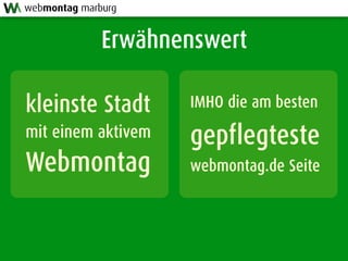 IMHO die am besten
gepflegteste
webmontag.de Seite
Erwähnenswert
kleinste Stadt
mit einem aktivem
Webmontag
webmontag marburg
 