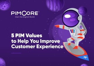 5 PIM Values
to Help You Improve
Customer Experience
5 PIM Values
to Help You Improve
Customer Experience
 