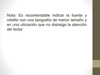 Nota: Es recomendable indicar la fuente y
crédito con una tipografía de menor tamaño y
en una ubicación que no distraiga la atención
del lector