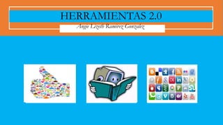 Angie Lizeth Ramirez Gonzalez
HERRAMIENTAS 2.0
 