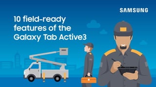 10 field-ready
features of the
Galaxy Tab Active3
 