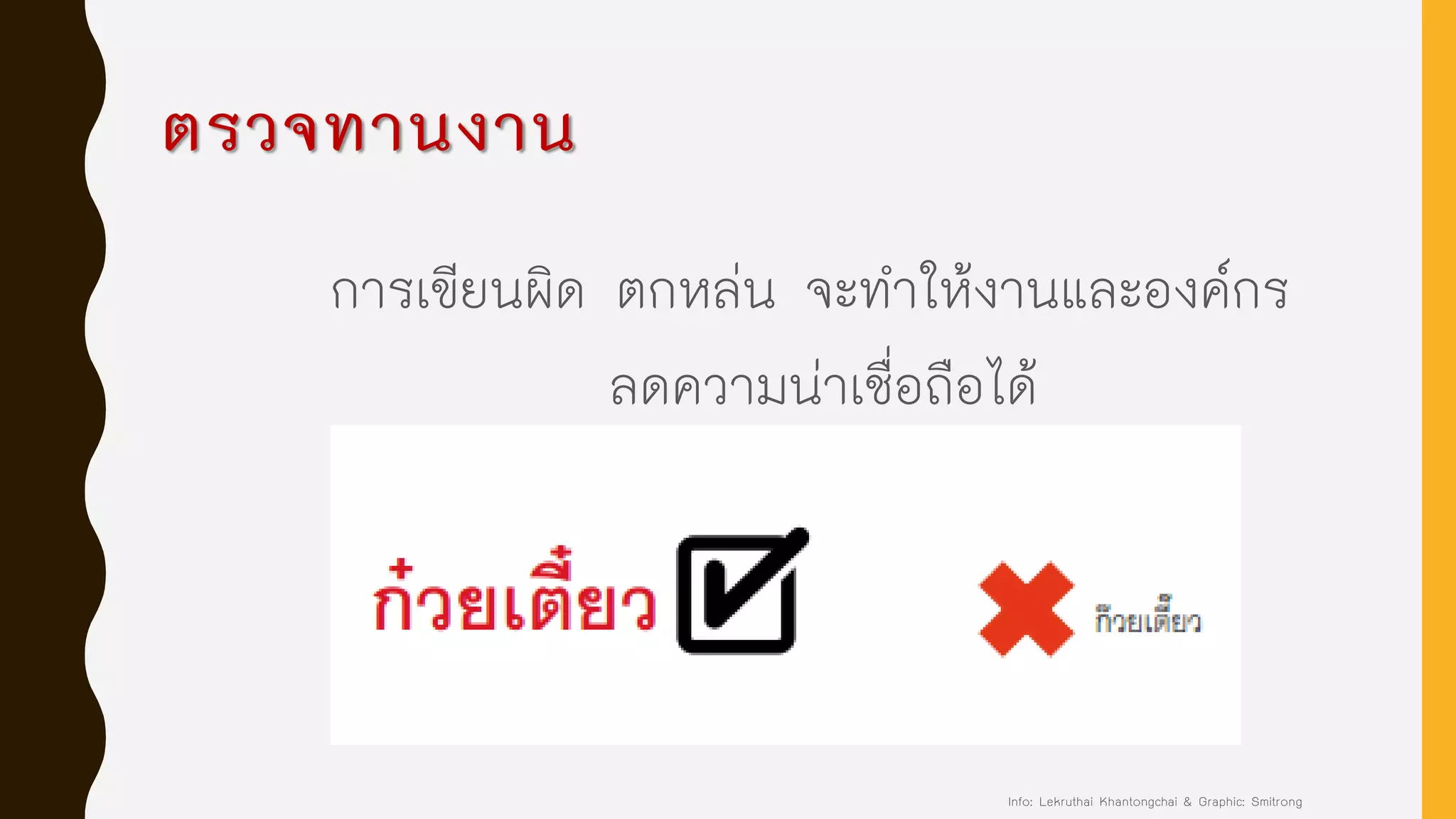 ตรวจทานงาน
การเขียนผิด ตกหล่น จะทาให้งานและองค์กร
ลดความน่าเชื่อถือได้
Info: Lekruthai Khantongchai & Graphic: Smitrong
 