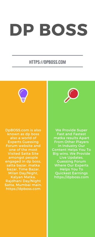 DpBOSS.com is also
known as dp boss
also a world of
Experts Guessing
Forum website and
one of the most
Visited Satta Site
amongst people
engaged in dp boss,
satta bazar, matka
bazar, Time Bazar,
Milan Day/Night,
Kalyan Matka,
Rajdhani Day/Night
Satta, Mumbai main.
https://dpboss.com
HTTPS://DPBOSS.COM
We Provide Super
Fast and Fastest
matka results Apart
From Other Players
in Industry Our
Content Helps You To
Big wins. We Provide
Live Updates,
Guessing Forum
Where Our Experts
Helps You To
Quickest Earnings
https://dpboss.com
DP BOSS
 
