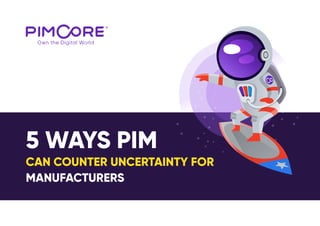 CAN COUNTER UNCERTAINTY FOR
MANUFACTURERS
5 WAYS PIM
 