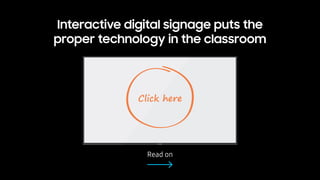 Read on
Interactive digital signage puts the
proper technology in the classroom
Click here
 