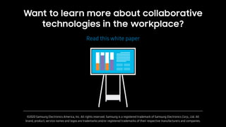 Want to learn more about collaborative
technologies in the workplace?
©2020 Samsung Electronics America, Inc. All rights r...