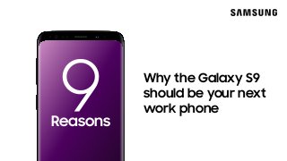 Why the Galaxy S9
should be your next
work phone
Reasons
 