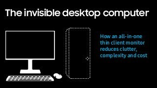 The invisible desktop computer
How an all-in-one
thin client monitor
reduces clutter,
complexity and cost
 