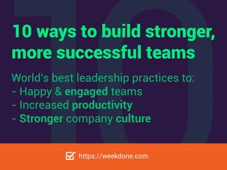 10 ways to build stronger,
more successful teams
World's best leadership practices to:
- Happy & engaged teams
- Increased productivity
- Stronger company culture
https://weekdone.com
 