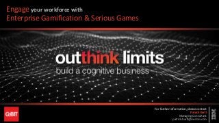 Engage your workforce with
Enterprise Gamification & Serious Games
For further information, please contact
Patrick Bartl
Managing Consultant
patrick.bartl@de.ibm.com
 