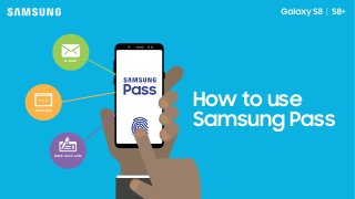 How to use
Samsung Pass
e-mail
websites
bank accounts
 