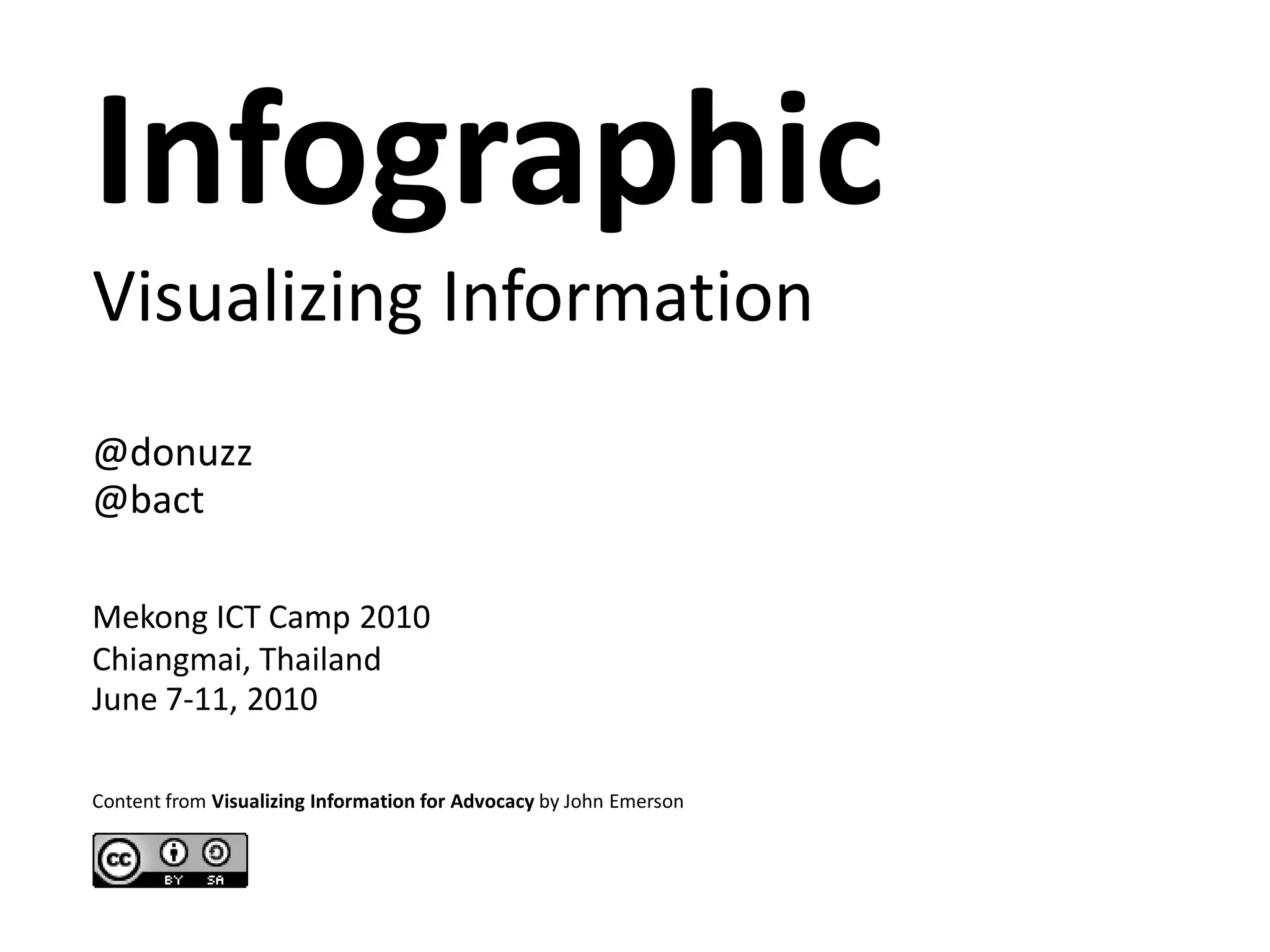 Infographic
Visualizing Information
@donuzz
@bact

Mekong ICT Camp 2010
Chiangmai, Thailand
June 7-11, 2010

Content from Visualizing Information for Advocacy by John Emerson
 