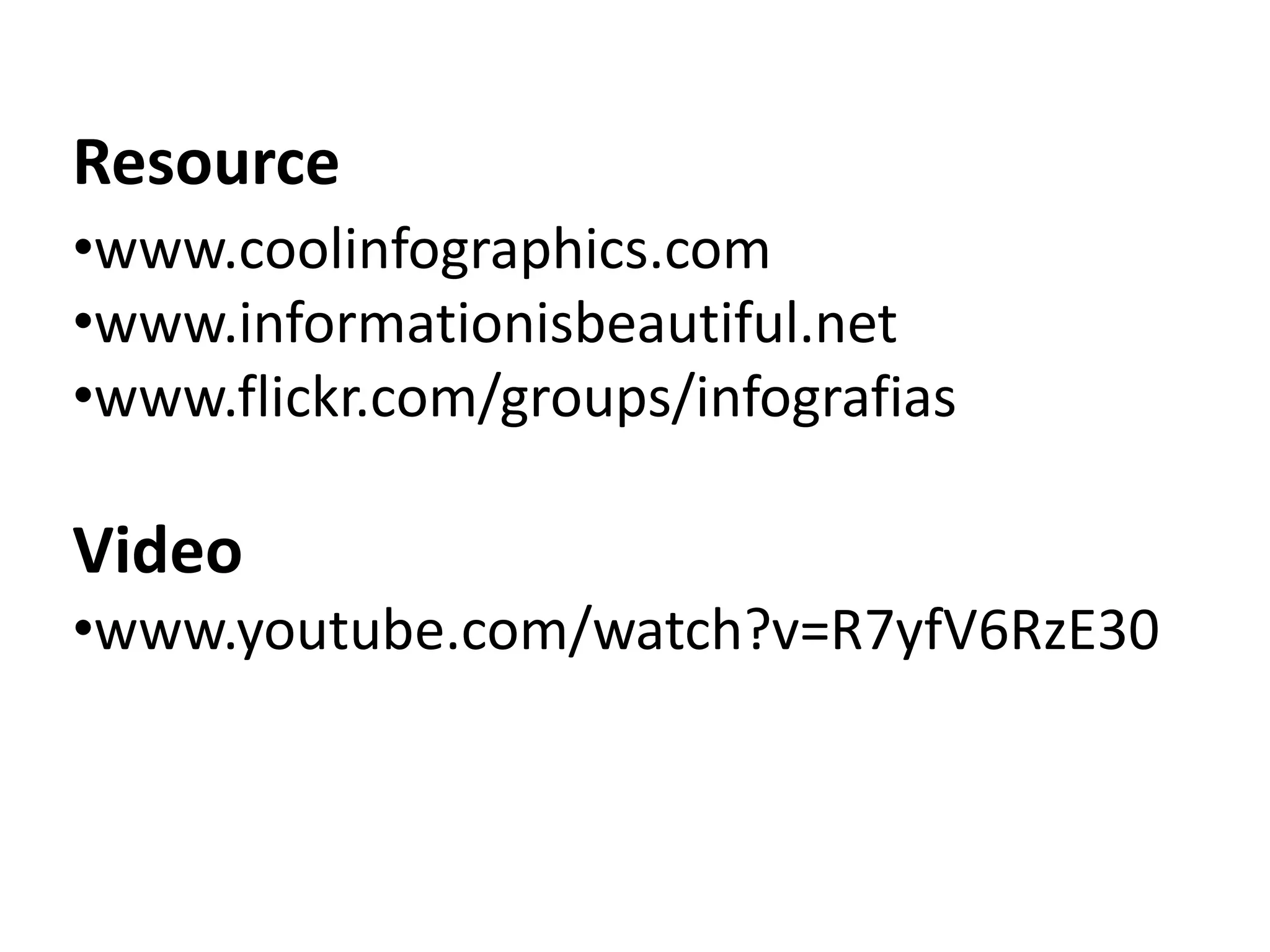 Resource
•www.coolinfographics.com
•www.informationisbeautiful.net
•www.flickr.com/groups/infografias

Video
•www.youtube.com/watch?v=R7yfV6RzE30
 