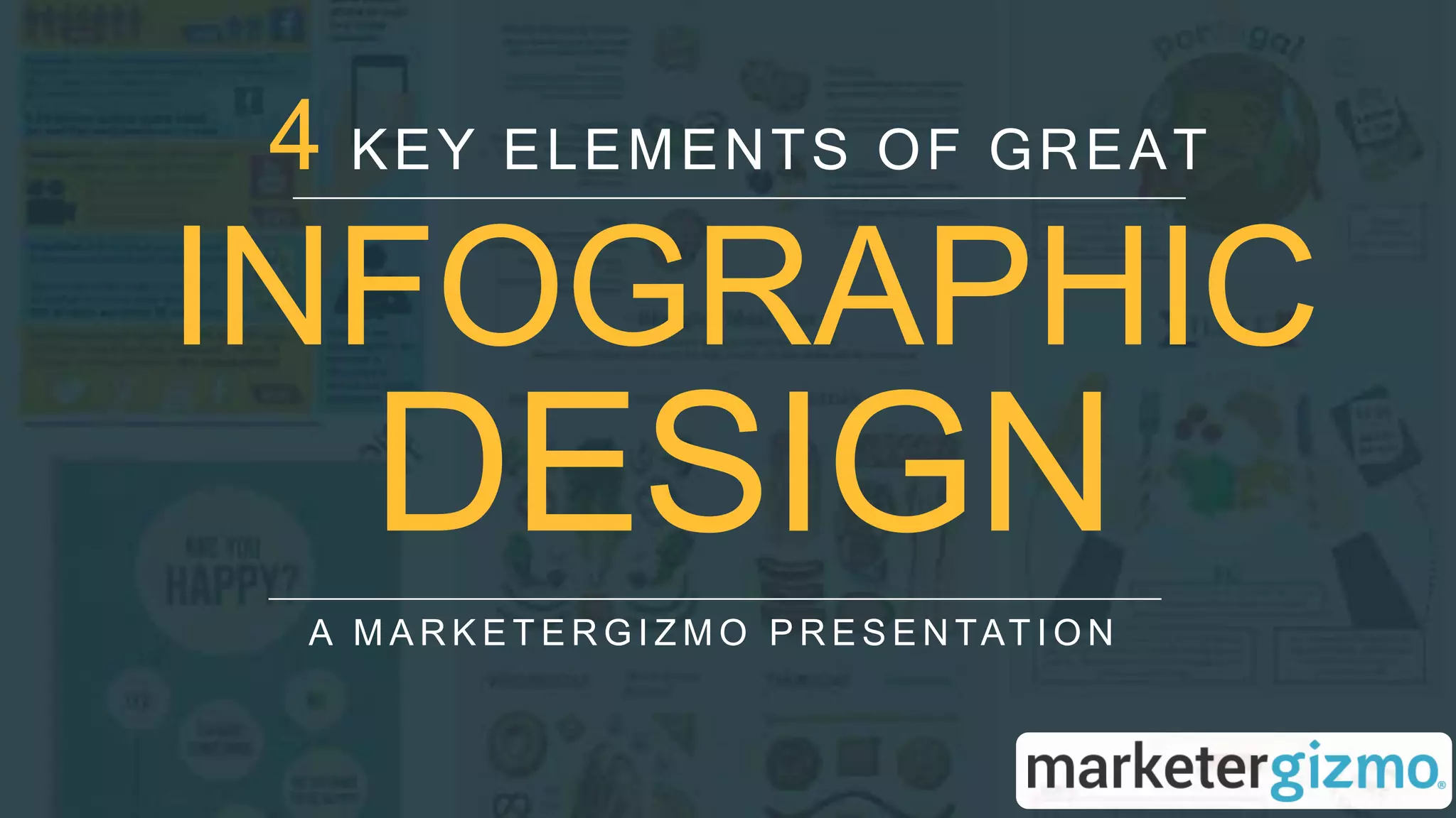 INFOGRAPHIC
DESIGN
A M A R K E T E R G I Z M O P R E S E N TAT I O N
4 KEY ELEMENTS OF GREAT
 