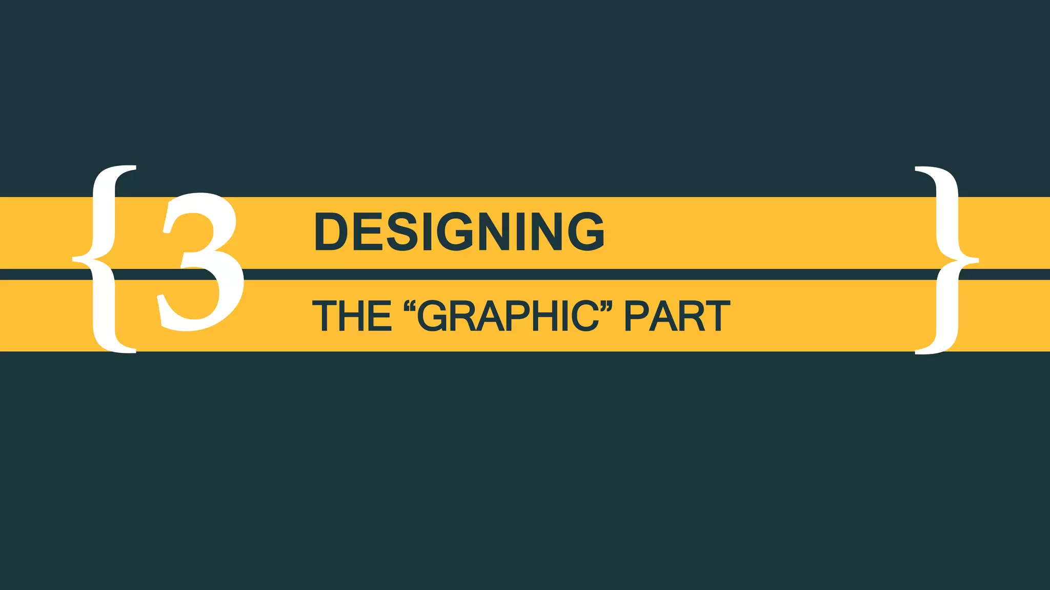 { }3 DESIGNING
THE “GRAPHIC” PART
 