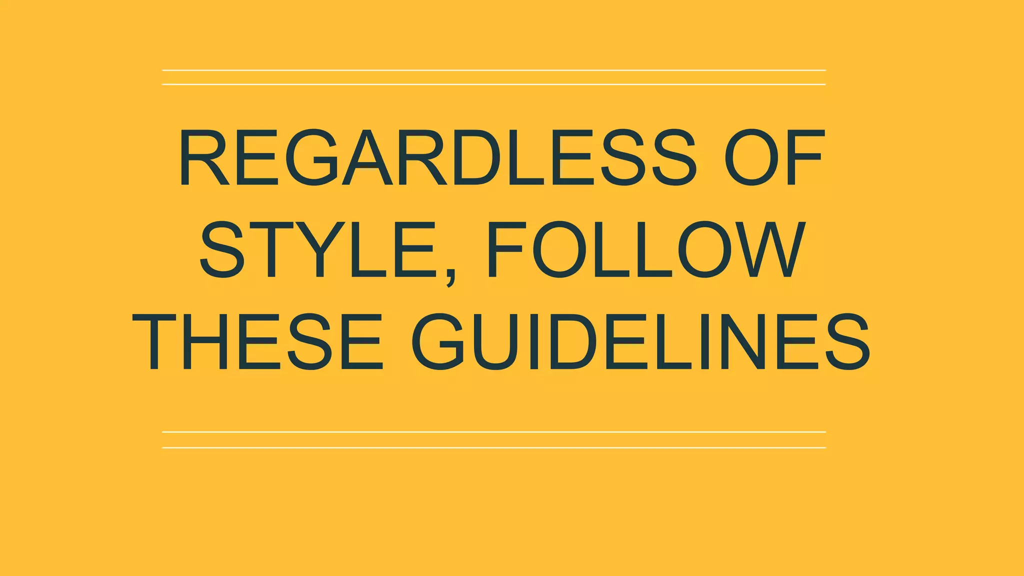 REGARDLESS OF
STYLE, FOLLOW
THESE GUIDELINES
 