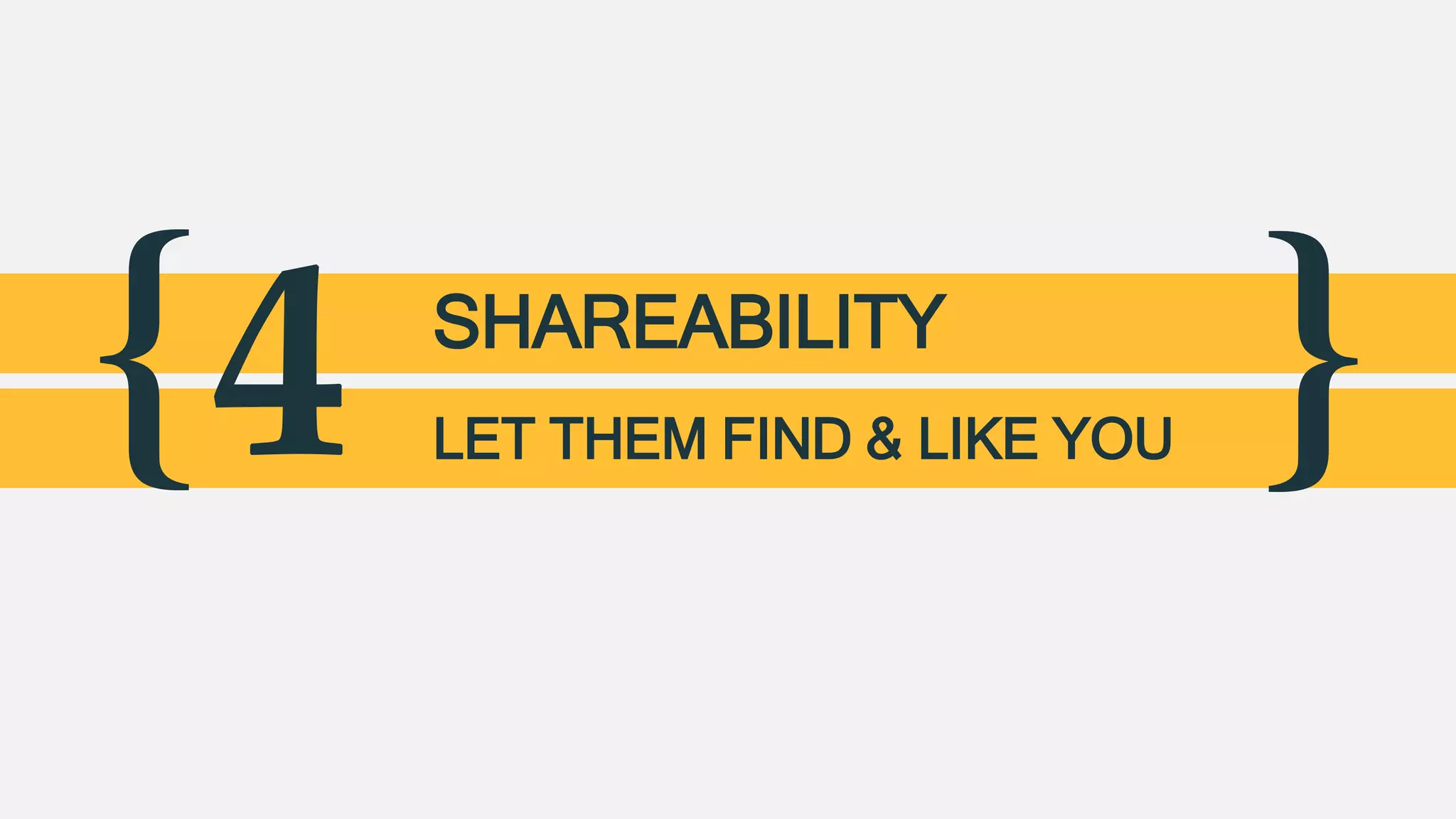 { }4 SHAREABILITY
LET THEM FIND & LIKE YOU
 