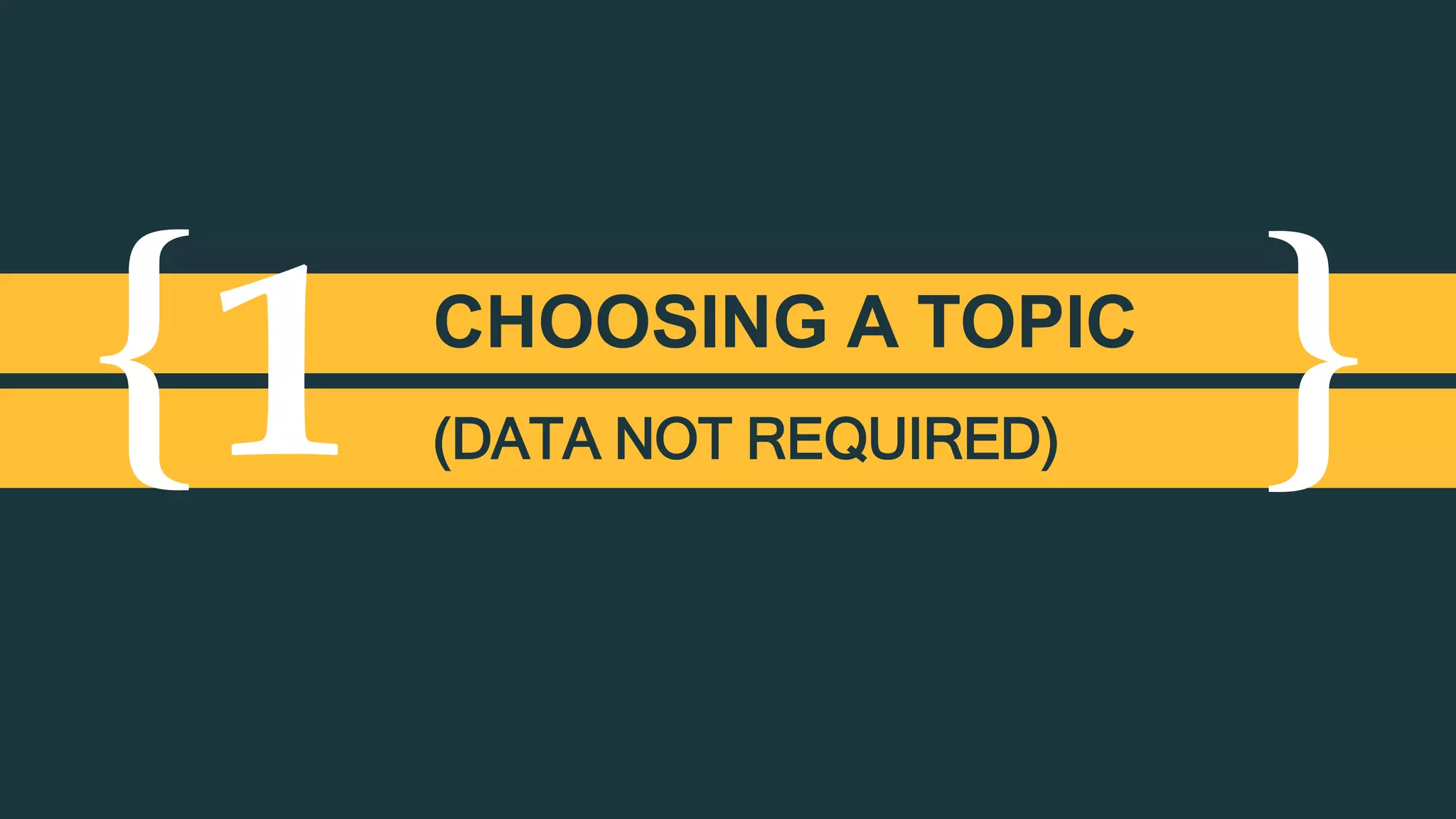{ }1 CHOOSING A TOPIC
(DATA NOT REQUIRED)
 