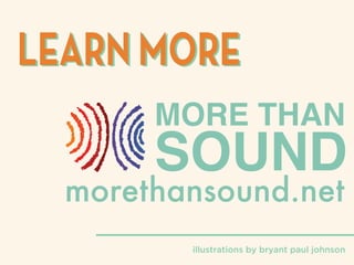LEARN MORELEARN MORE
MORE THAN
SOUND
morethansound.net
illustrations by bryant paul johnson
 