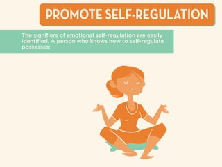 PROMOTE SELF-REGULATION
The signiﬁers of emotional self-regulation are easily
identiﬁed. A person who knows how to self-re...