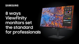 8 ways
ViewFinity
monitors set
the standard
for professionals
 