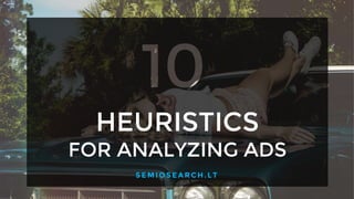 HEURISTICS
FOR ANALYZING ADS
SEMIOSEARCH.LT
 