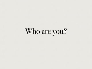 Who are you?
 