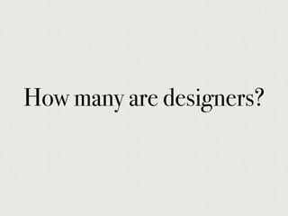 How many are designers?
 