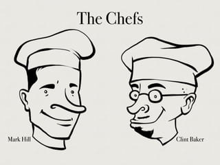 The Chefs
Mark Hill Clint Baker
 
