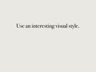 Use an interesting visual style.
 