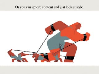 Or you can ignore content and just look at style.
 