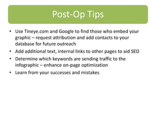 Use Tineye.com and Google to find those who embed your graphic – request attribution and add contacts to your database for...