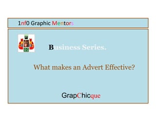 1nf0 Graphic Mentors
Business Series.
What makes an Advert Effective?
by Ronny J.C. Verlet
GrapChicque
 