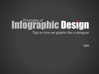 Principles of
Infographic Design
Tips on how we graphic like a designer
Leo
 