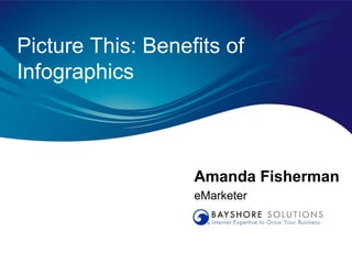 Picture This: Benefits of
Infographics



                   Amanda Fisherman
                   eMarketer
 