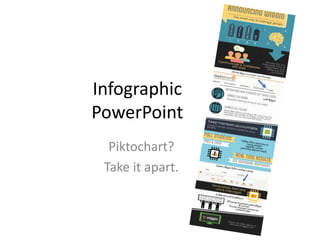 Infographic
PowerPoint
Piktochart?
Take it apart.
 