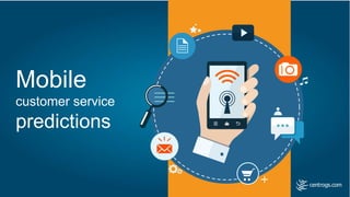 Mobile
customer service
predictions
centrogs.com
 